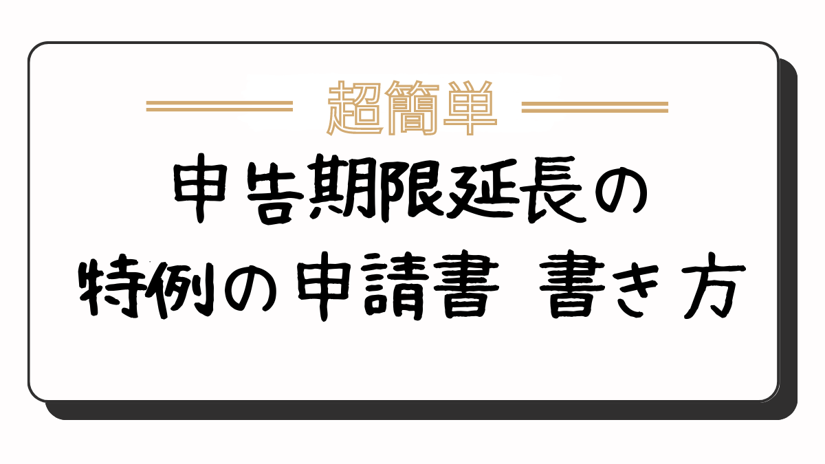超簡単】申告期限延長の特例の申請書の書き方を図解付きで解説 -