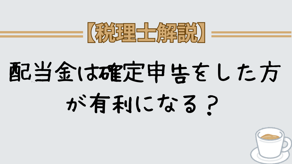税理士解説】株の配当金は確定申告した方が有利？