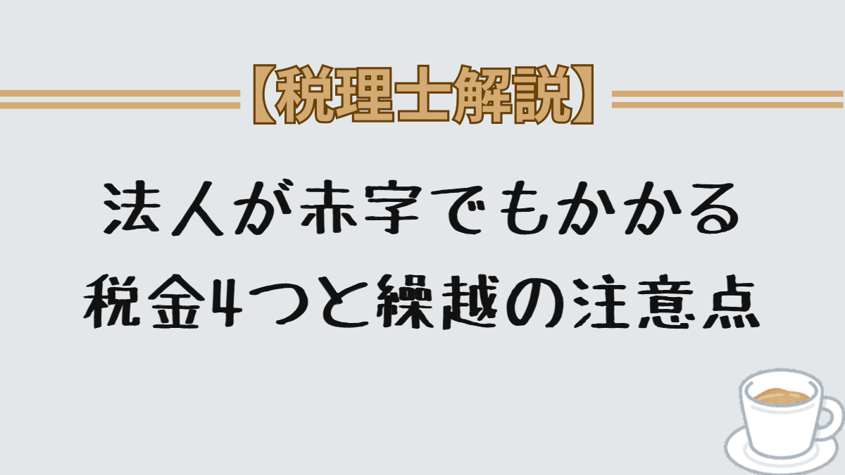 法人が赤字でもかかる税金4つと繰越の注意点