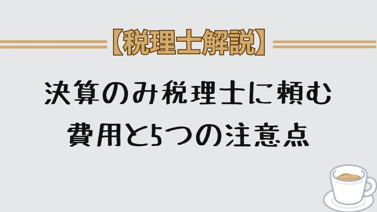 決算のみ税理士に頼む費用と5つの注意点